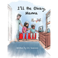 I'll Be Okay, Mama - Hardcover