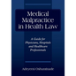 Medical Malpractice in Health Law: A Guide for Physicians, Hospitals and Healthcare Professionals - Paperback