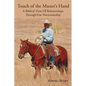 Touch of the Master's Hand: A Biblical View Of Relationships Through True Horsemanship - Paperback