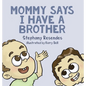 Mommy Says I Have a Brother - Hardcover