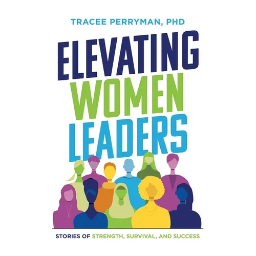 Elevating Women Leaders: Stories of Strength, Survival and Success - Paperback
