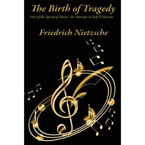 The Birth of Tragedy Out of the Spirit of Music: An Attempt at Self-Criticism - Paperback