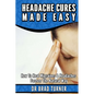 Headache Cures Made Easy: How To Heal Migraines & Headaches Forever The Natural Way - Paperback