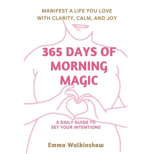 365 Days of Morning Magic A daily guide to set your intentions, manifest a life you love with clarity, calm and joy - Paperback