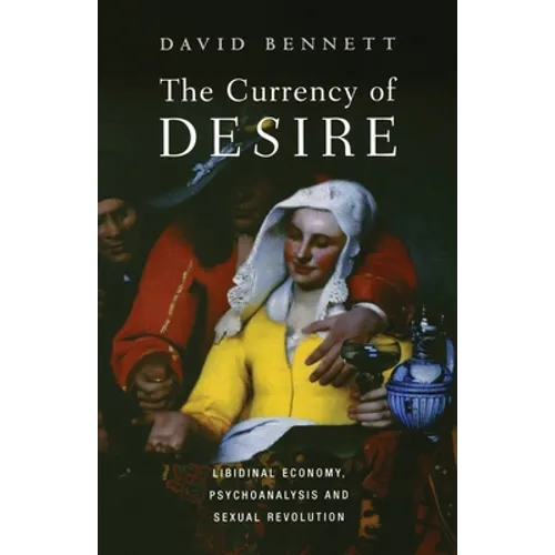 The Currency of Desire: Libidinal Economy, Psychoanalysis and Sexual Revolution - Paperback