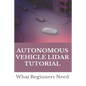 Autonomous Vehicle Lidar Tutorial: What Beginners Need: Pedestrian Recognition And Tracking Using 3D Lidar For Autonomous Vehicle - Paperback