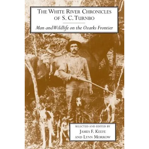 The White River Chronicles of S. C. Turnbo: Man and Wildlife on the Ozarks Frontier - Paperback