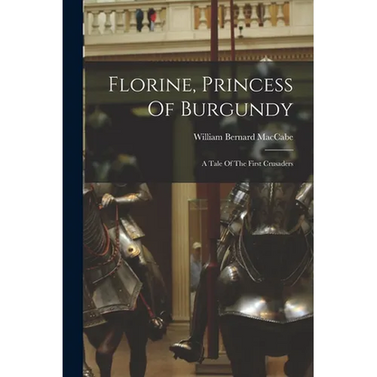 Florine, Princess Of Burgundy: A Tale Of The First Crusaders - Paperback