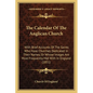 The Calendar Of The Anglican Church: With Brief Accounts Of The Saints Who Have Churches Dedicated In Their Names, Or Whose Images Are Most Frequently - Paperback