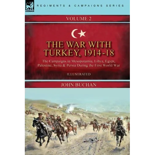 The War with Turkey, 1914-18----Volume 2: the Campaigns in Mesopotamia, Libya, Egypt, Palestine, Syria and Persia During the First World War - Hardcover