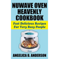 Nuwave Oven Heavenly Cookbook: Fast Delicious Recipes for Very Busy People - Hardcover
