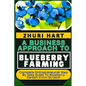 A Business Approach to Blueberry Farming: Complete Entrepreneurial Step By Step Guide To Blueberry Garden From Scratch - Paperback
