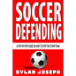 Soccer Defending: A Step-by-Step Guide on How to Stop the Other Team - Paperback