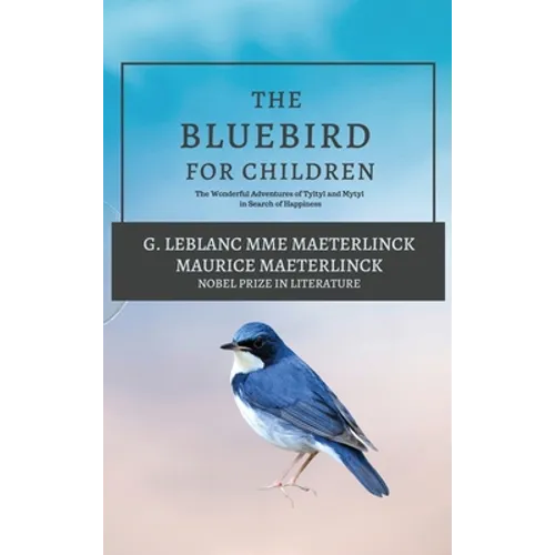 The Blue Bird for Children: The Wonderful Adventures of Tyltyl and Mytyl in Search of Happiness - Hardcover