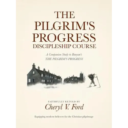 The Pilgrim's Progress Discipleship Course: A Companion Study to Bunyan's THE PILGRIM'S PROGRESS Faithfully Retold - Paperback