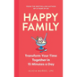Happy Family: Transform Your Time Together in 15 Minutes a Day - Paperback