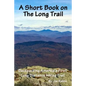 A Short Book on the Long Trail: Backpacking America's First Long Distance Hiking Trail - Paperback