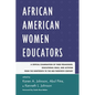 African American Women Educators: A Critical Examination of Their Pedagogies, Educational Ideas, and Activism from the Nineteenth to the Mid-twentieth - Paperback
