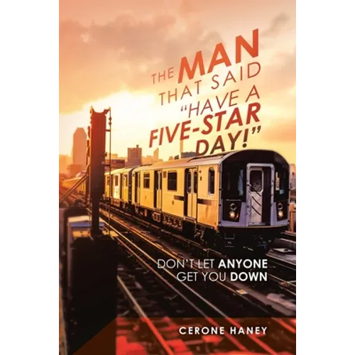 The Man That Said "Have a Five-Star Day!": Don't Let Anyone Get You Down - Paperback
