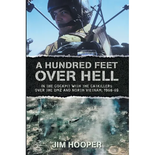 A Hundred Feet Over Hell: In the cockpit With the CATKILLERS Over I Corps and the DMZ, 1968-1969 - Paperback
