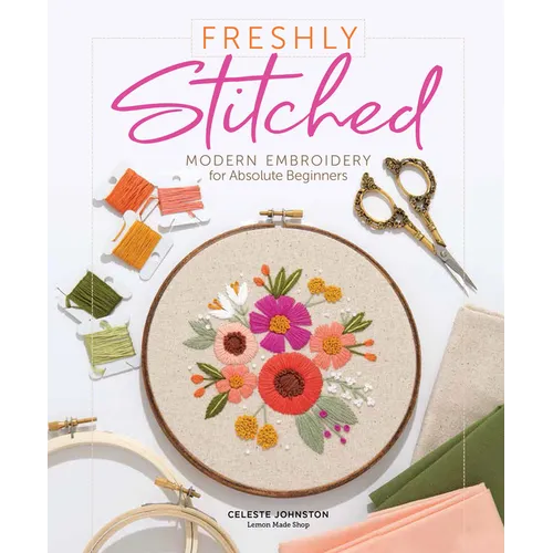 Freshly Stitched: Modern Embroidery for Absolute Beginners - Hardcover