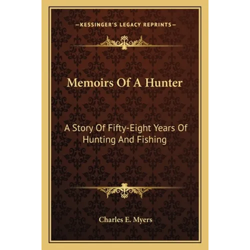 Memoirs of a Hunter: A Story of Fifty-Eight Years of Hunting and Fishing - Paperback