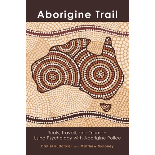 Aborigine Trail: Trials, Travail, and Triumph Using Psychology with Aborigine Police - Paperback