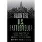 Haunted U.S. Battlefields: Ghosts, Hauntings, and Eerie Events from America's Fields of Honor - Paperback