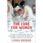 The Cure for Women: Dr. Mary Putnam Jacobi and the Challenge to Victorian Medicine That Changed Women's Lives Forever - Hardcover