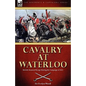 Cavalry at Waterloo: British Mounted Troops During the Campaign of 1815 - Hardcover