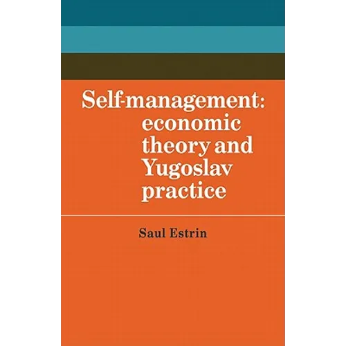 Self-Management: Economic Theory and Yugoslav Practice - Paperback