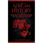 African History: Explore The Amazing Timeline of The World's Richest Continent - The History, Culture, Folklore, Mythology & More of Africa - Paperback
