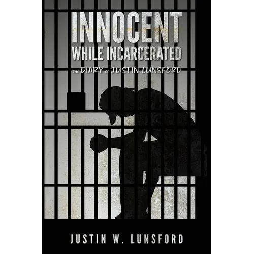 Innocent While Incarcerated: The Diary of Justin Lunsford - Paperback