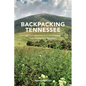 Backpacking Tennessee: Overnight Trail Adventures from the Mississippi River to the Appalachian Mountains - Paperback