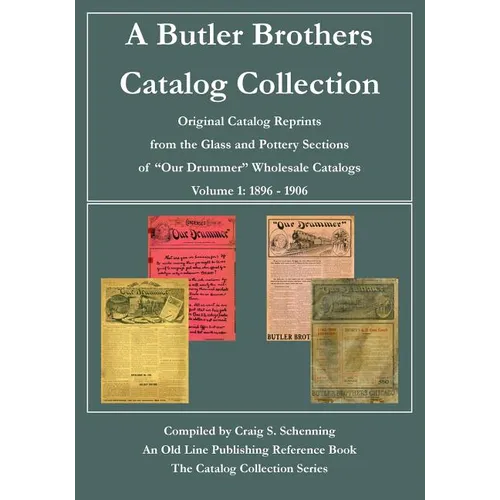 A Butler Brothers Catalog Collection: Original Catalog Reprints from the Glass and Pottery Sections of "Our Drummer" Wholesale Catalogs - Paperback
