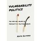 Vulnerability Politics: The Uses and Abuses of Precarity in Political Debate - Paperback