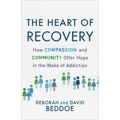 The Heart of Recovery: How Compassion and Community Offer Hope in the Wake of Addiction - Paperback