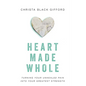 Heart Made Whole: Turning Your Unhealed Pain Into Your Greatest Strength - Paperback