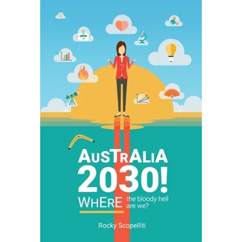 Australia 2030 !: Where The Bloody Hell Are We? - Paperback