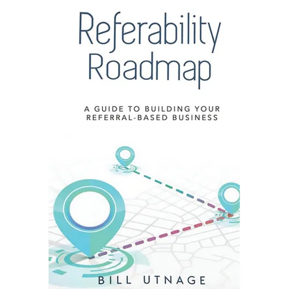 Referability Roadmap: A Guide To Building Your Referral-Based Business - Hardcover