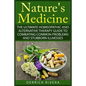 Nature's Medicine: The Ultimate Homeopathic and Alternative Therapy Guide to Combating Common Problems and Stubborn Illnesses - Paperback