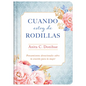 Cuando Estoy de Rodillas: Pensamientos Devocionales Sobre La Oración Para La Mujer - Hardcover