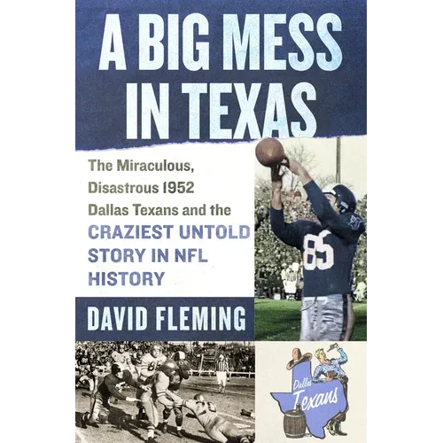 A Big Mess in Texas: The Miraculous, Disastrous 1952 Dallas Texans and the Craziest Untold Story in NFL History - Hardcover