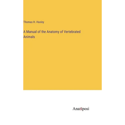 A Manual of the Anatomy of Vertebrated Animals - Hardcover