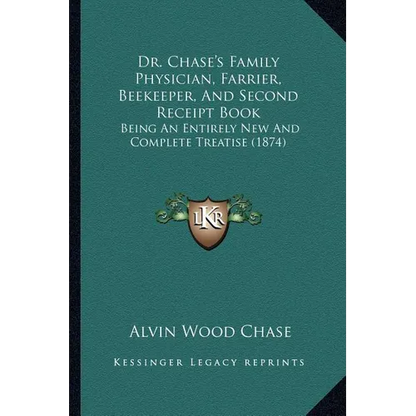 Dr. Chase's Family Physician, Farrier, Beekeeper, And Second Receipt Book: Being An Entirely New And Complete Treatise (1874) - Paperback