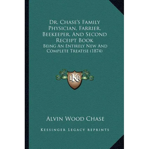Dr. Chase's Family Physician, Farrier, Beekeeper, And Second Receipt Book: Being An Entirely New And Complete Treatise (1874) - Paperback