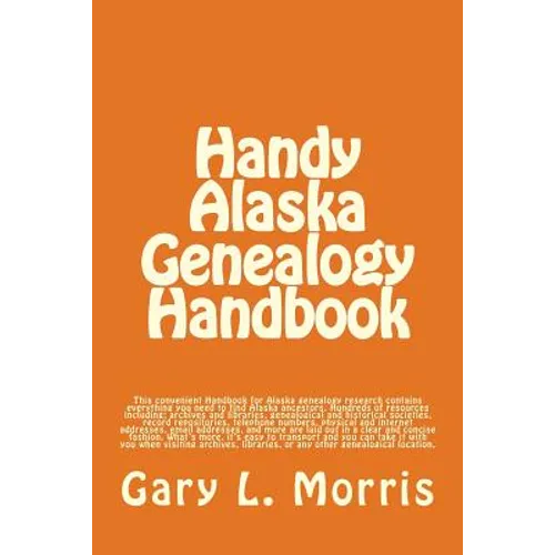 Handy Alaska Genealogy Handbook: A convenient handbook containing everything you need for Alaska Genealogy research - Paperback
