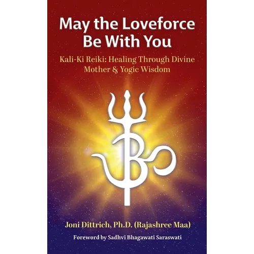 May the Loveforce Be With You: Kali-Ki Reiki: Healing Through Divine Mother & Yogic Wisdom - Hardcover