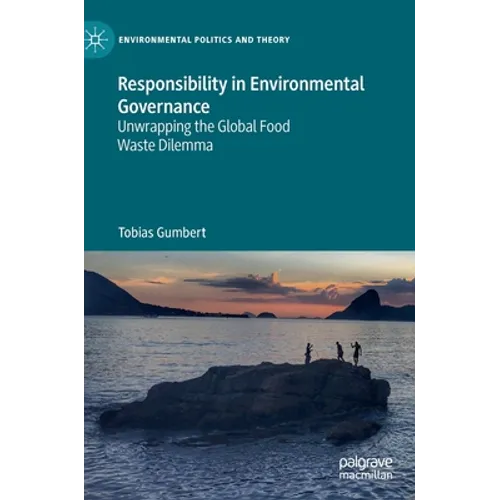 Responsibility in Environmental Governance: Unwrapping the Global Food Waste Dilemma - Hardcover