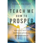 Teach Me How to Prosper: Biblical Keys to Supernatural Abundance - Paperback